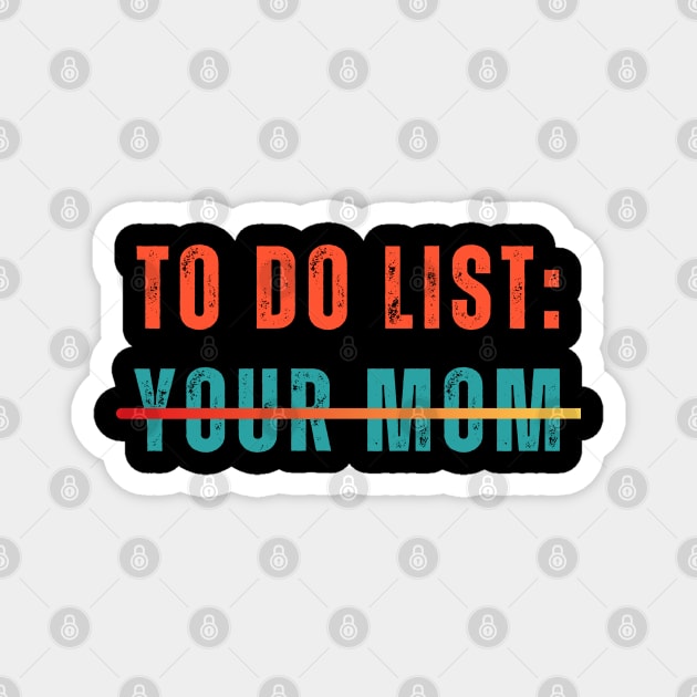 Funny To Do List Your Mom Sarcasm Sarcastic Saying Men Women T-Shirt Magnet by designready4you