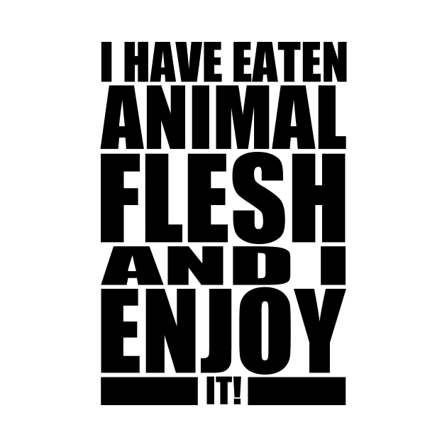 I HAVE EATEN ANIMAL FLESH AND I ENJOY IT! by Rick714