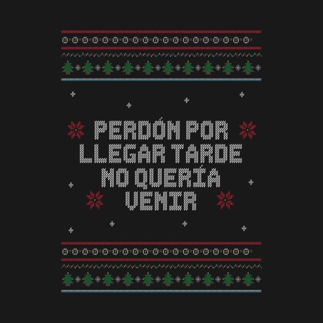 Perdón por llegar tarde, no quería venir. - Ugly Christmas Sweater in Spanish. by Alvi_Ink