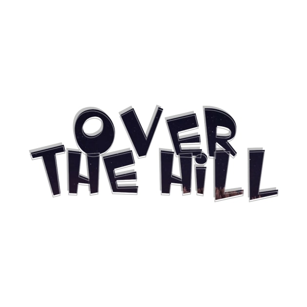Over The Hill by afternoontees