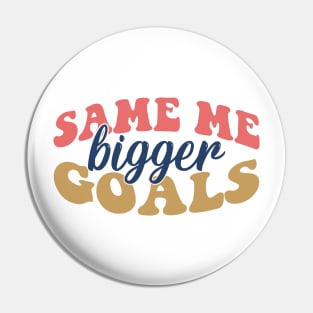 Same me Bigger goals Pin