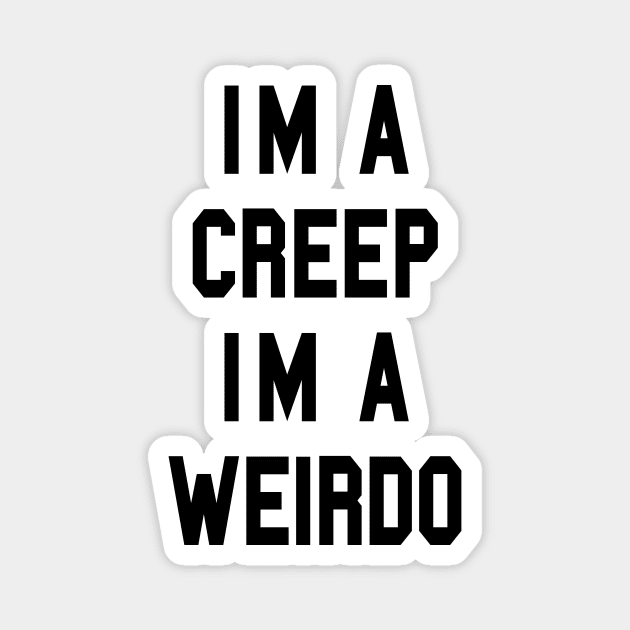 I’m a CREEP I’m a WEIRDO Magnet by TheCosmicTradingPost