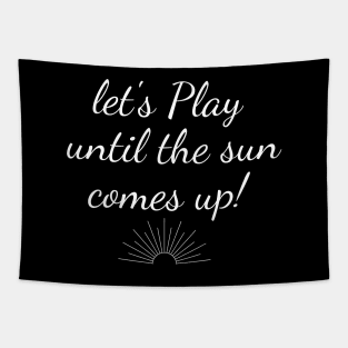 Let's Play Until The Sun Comes Up, humor gaming tee video game t-shirt Tapestry