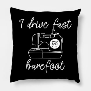 I Drive Fast and Barefoot Sewing Machine Pillow