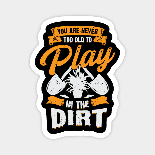 You Are Never Too Old To Play In The Dirt Magnet by Dolde08