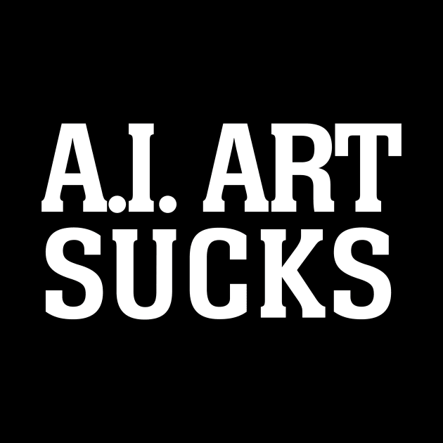 A.I. Art Sucks (white text) by MainsleyDesign