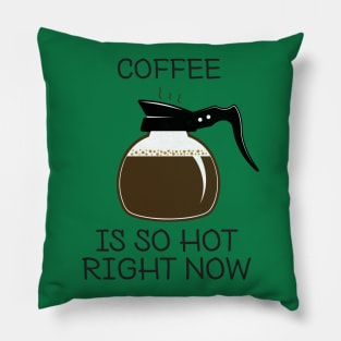 coffee is so hot right now Pillow