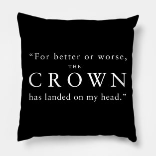 "For better or worse, The Crown has landed on my head." (White) Pillow