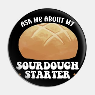 Ask Me About My Sourdough Starter Bread Baking Baker Bakery Pin