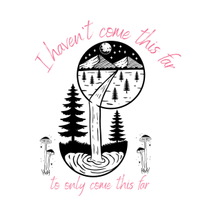 I haven't come this far to only come this far T-Shirt