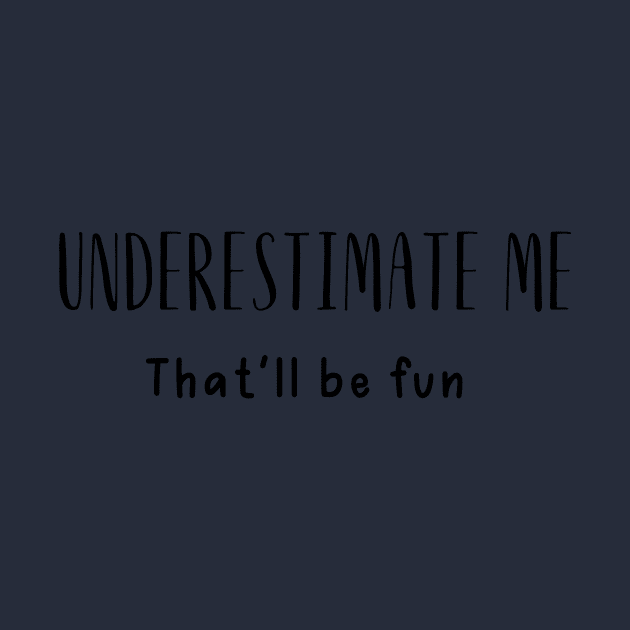 Sarcastic Saying Underestimate Me by twentysevendstudio