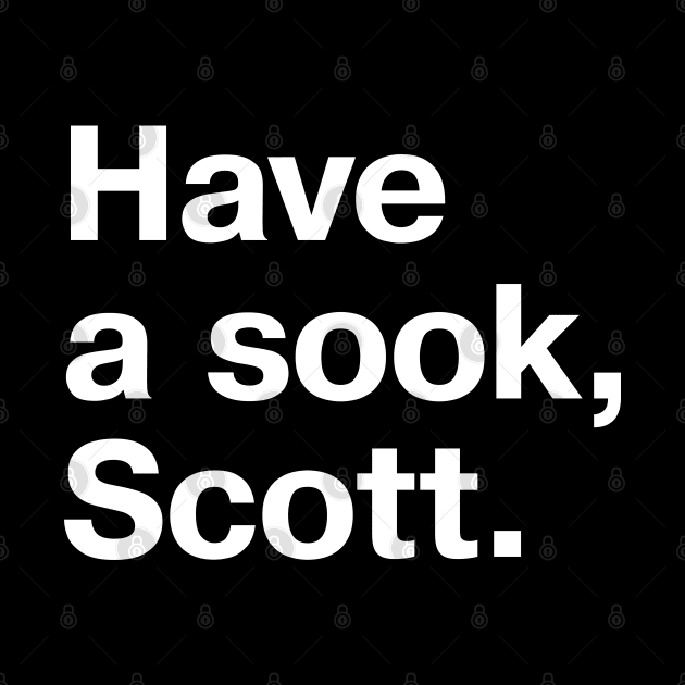 Have a sook, Scott. by TheBestWords