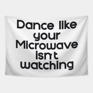 Dance like the Microwave isn't Watching Tapestry