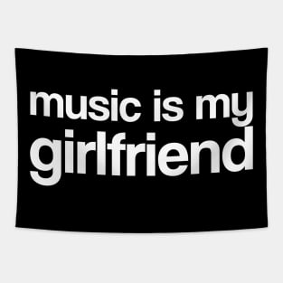 Music is my girlfriend Tapestry