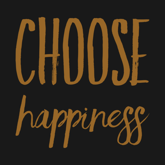 Choose happiness - Choose Happiness - T-Shirt | TeePublic