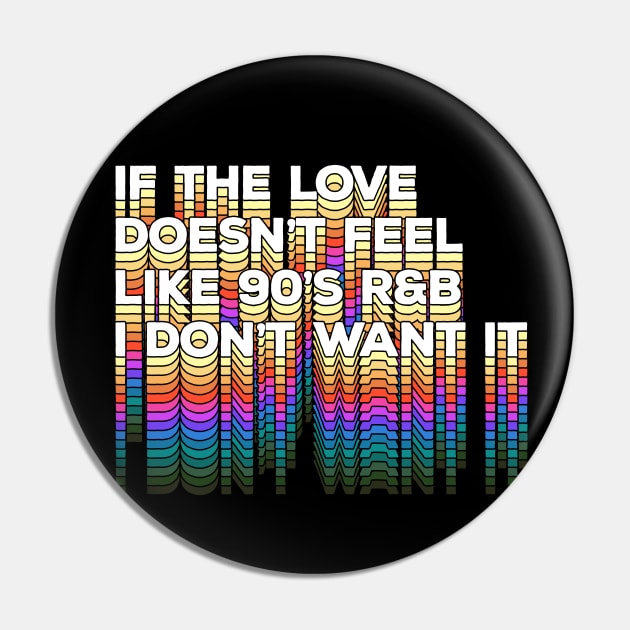 If the love doesn't feel like 90's R&B I don't want it - Original Typographic Design Pin by DankFutura