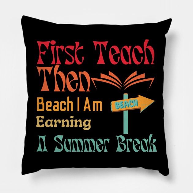 First Teach Then Beach I Am Earning A Summer Break Pillow by A tone for life