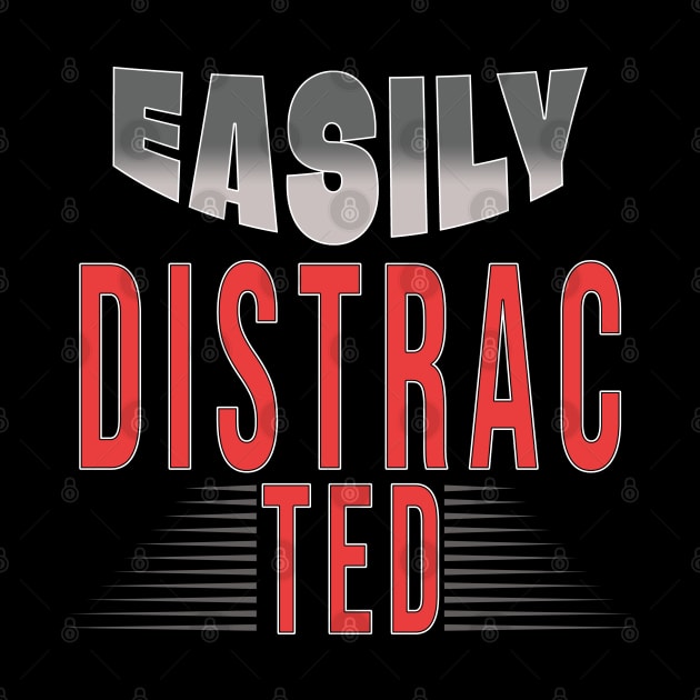 Easily Distrac by TeeText