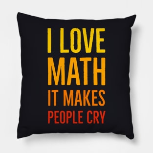 I Love Math It Makes People Cry Pillow