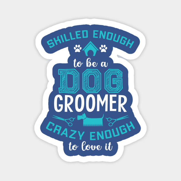 skilled enough to be a dog groomer. Crazy enough to love it ! Magnet by UmagineArts