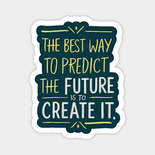 "The best way to predict the future is to create it." Magnet