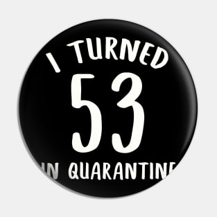 I Turned 53 In Quarantine Pin