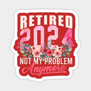 retired 2024 not my problem anymore Magnet