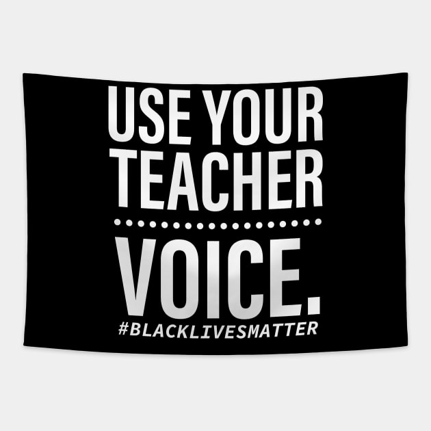 USE YOUR TEACHER VOICE BLACK LIVES MATTER T SHIRT Tapestry by chihuahuapopu