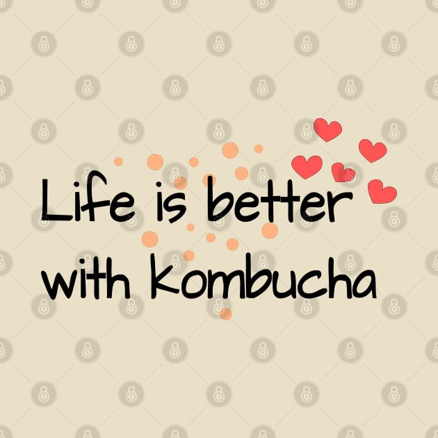 Life Is Better With Kombucha by Braznyc