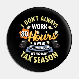 I Don't Always Work 80 Hour Weeks But Tax Season Pin