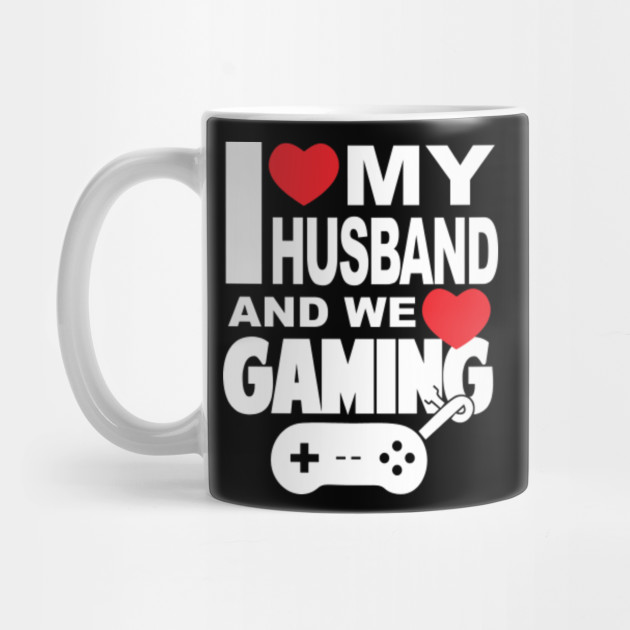 I Love My Husband And We Love Gaming Valentine S Day And Relationship Anniversary Gift Ideas For Gamer Couples Gamer Couples Gifts Mug Teepublic