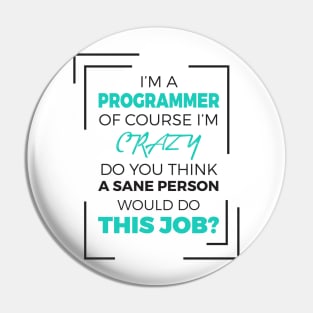 I am a Programmer of course I am Crazy - Funny Programming Jokes - Light Color Pin