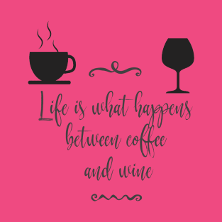 Life is What Happens Between Coffee and Wine T-Shirt