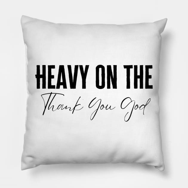 Heavy On The Thank You God Pillow by HobbyAndArt