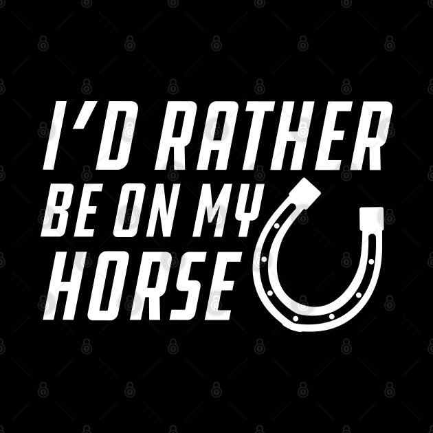 Horse - I'd rather be on my horse by KC Happy Shop