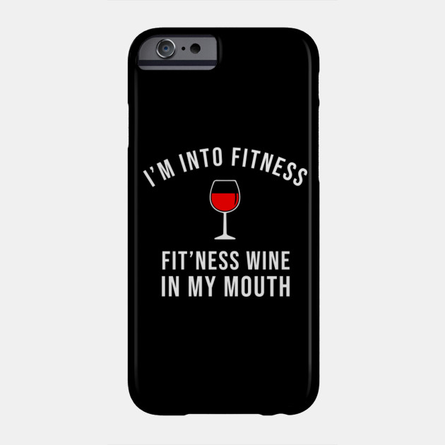 Im Into Fitness Fitness Wine In My Mouth Funny Wine Quotes Phone Case Teepublic