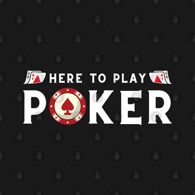 I'm Here To Play Poker by Elysian Alcove