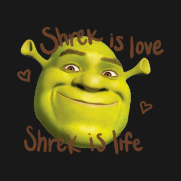 Shrek is Love Shrek is Life - Shrek - T-Shirt