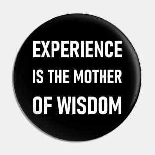 Experience is the mother of wisdom Pin