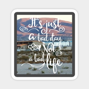 Its just a bad DAY, not a bad LIFE (white script) Magnet