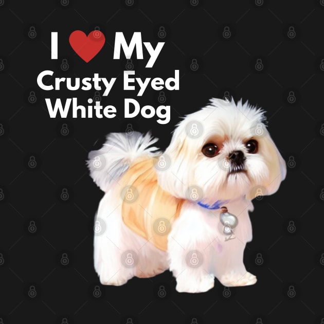 Cute Malshi Shih Tzu Dog I Love My Crusty White Dog Puppy by Mochabonk