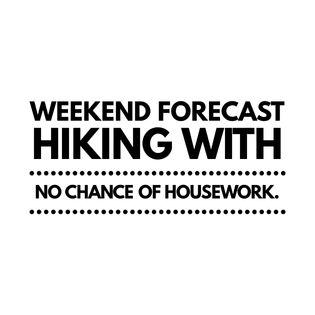 Weekend Forecast Hiking with no Chance of Housework Black Text by 2CreativeNomads