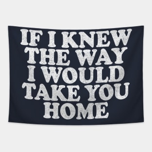 If I Knew The Way I Would Take You Home Tapestry