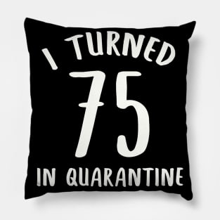 I Turned 75 In Quarantine Pillow