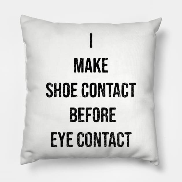 I Make Shoe Contact Before Eye Contact Pillow by artistcill