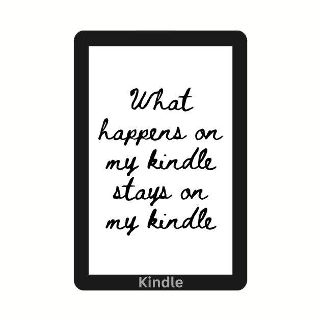 What Happens on my Kindle Stays on my Kindle by ThePureAudacity