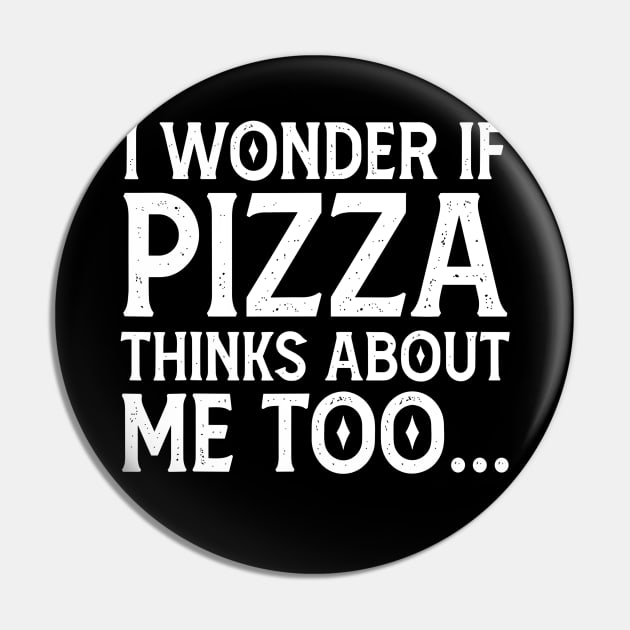 I Wonder If Pizza Thinks About Me Too Funny Pin by rhazi mode plagget