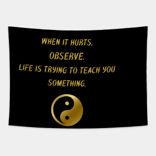 When It Hurts, Observe. Life Is Trying To Teach You Something. Tapestry