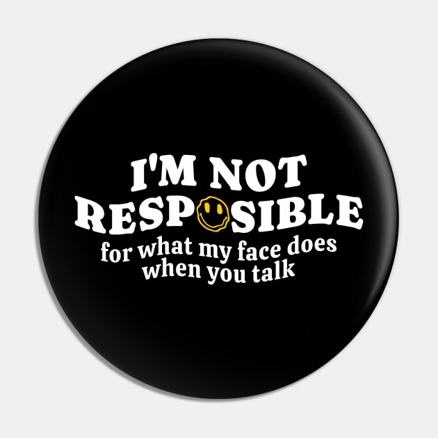 I’m Not Responsible for What My Face Does When You Talk Pin by TidenKanys