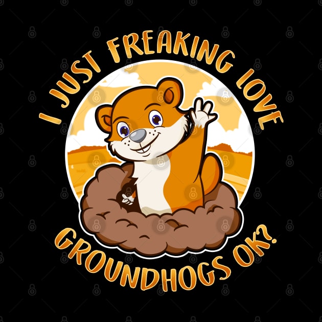 Freaking Love Groundhogs Ok Groundhog Day by E